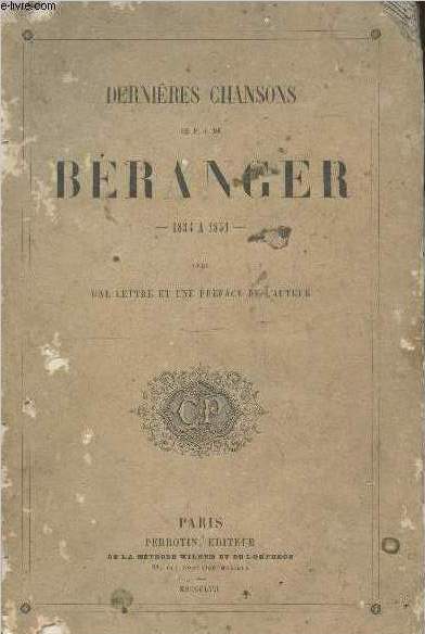 Dernires chansons de P.J. de Branger de 1834  1851 avec une lettre et une prface de l'auteur