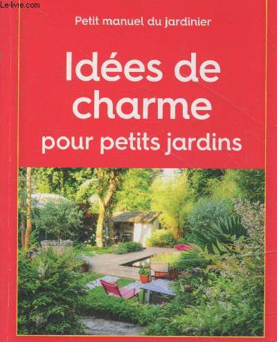 Petit manuel du jardinier : Ides de charme pour petits jardins (Dtente jardin supplment mai/juin 2018)