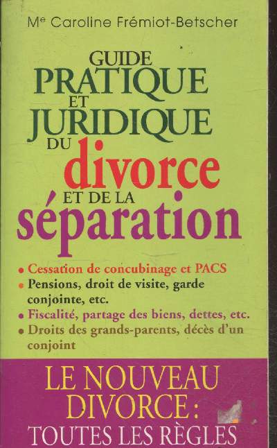 Guide pratique et juridique du divorce et de la sparation : Cessation de concubinage et PACS - Pensions, droit de viste, garde conjointe, etc. - etc.