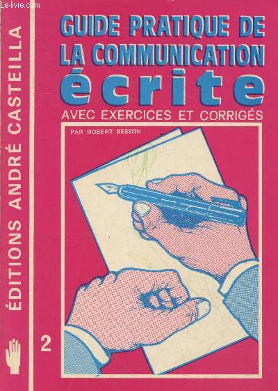 Guide pratique de la communication crite avec exerices et corrigs - Toutes les classes de lyces et collges - Cours de formation et de promotion - Formation autodidacte