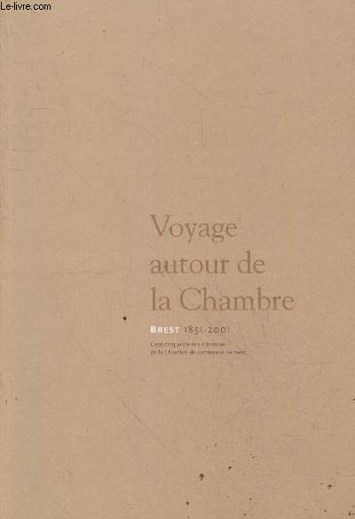 Voyage autour de la Chambre - Brest 1851 - 2001 : Cent-cinquantenaire de la Chambre de Commerce et d'Industrie de Brest. Accessit du Prix Andr Conquet 2003
