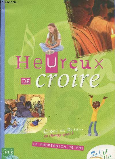 Heureux de croire - Croire en Dieu a change quoi ? Ta profession de foi