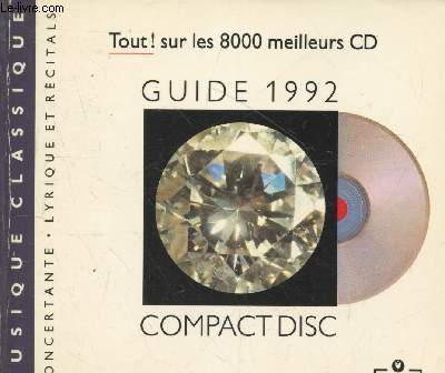 Le Guide 1992 du Compact disct - Tout ! sur les 8000 meilleurs CD. Musique classique, concertante, lyrique et rcitals.