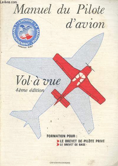 Manuel du Pilote d'avion : Vol  vue (4me dition). Formation pour le brevet de pilote priv - le brevet de base. (Collection 