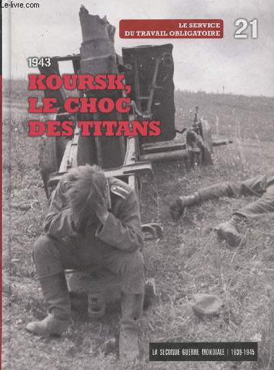 La Seconde Guerre Mondiale 1939-1945 Tome 21 : 1943 Koursk, le choc des Titants - Le service du travail obligatoire