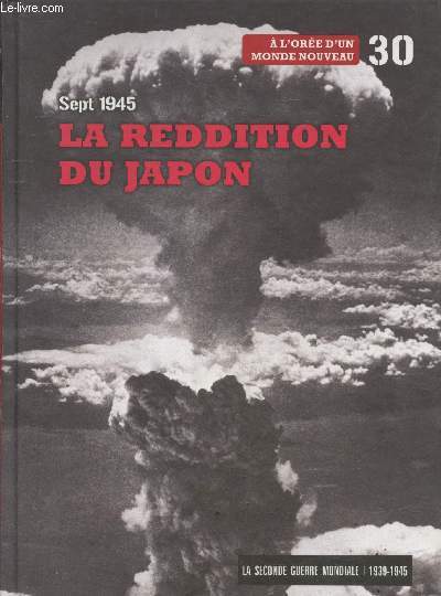 La Seconde Guerre Mondiale 1939-1945 Tome 30 : Septembre 1945 - La reddition du Japon - A l'ore d'un monde nouveau