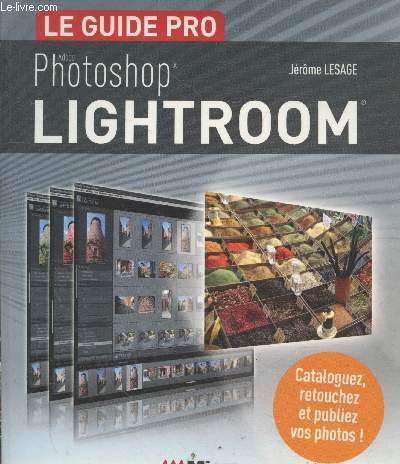 Le guide pro - Adobe Photoshop Lightroom : Cataloguez, retouchez et publiez vos photos !