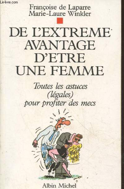 De l'extrme avantage d'tre une femme - Toutes les astuces (lgales pour profiter des mecs