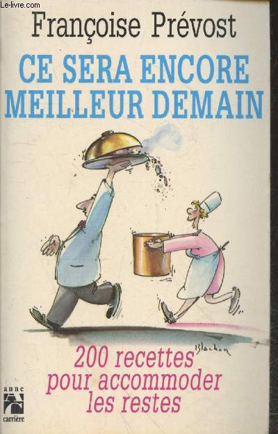 Ce sera encore meilleur demain - 200 recettes pour accomoder les restes