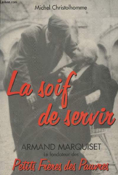 La soif de servir - Armand Marquiset 1900-1981