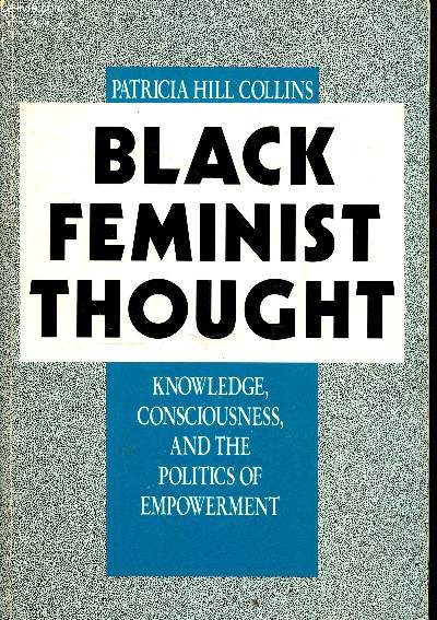 Black feminist thought : Knowledge, consciusness, and the politics of empowerment