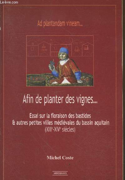 Ad plantandam vineam... Afin de planter des vignes... Essai sur la floraison des bastides & autres petites villes mdivales du bassin aquitain (XIIIe-XIVe sicles)