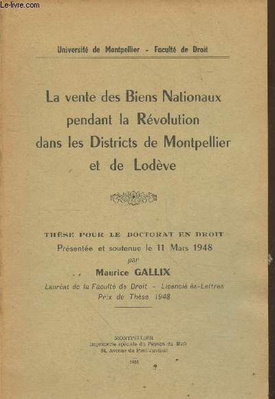 La vente des Biens Nationaux pendant la Rvolution dans les Districts de Montpellier et de Lodve - Thse pour le Doctorat en droit prsente et soutenue le 11 Mars 1948