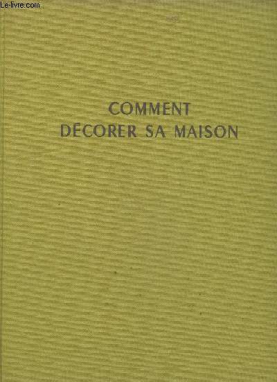 Comment dcorer sa maison : Intrieurs - Mobilier - Amnagement - 200 ralisations