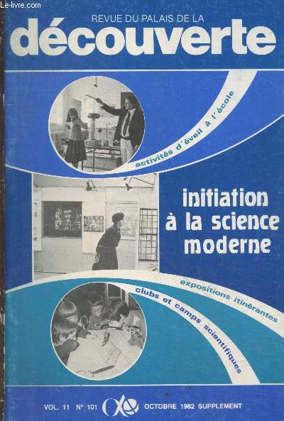 Revue du Palais de la Dcouverte Vol.11 n101 Octobre 1982 Supplment. Sommaire : Initiation  la science moderne - Expositions itinrantes - Clubs et camps scientifiques - Activits d'veil  l'cole - etc.