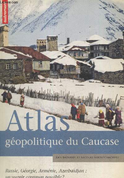 Atlas géographique du Caucase : Russie, Géorgie, Arménie, Azerbaïdjan : un avenir commun possible ? (Collection 