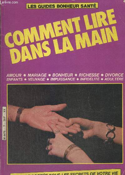 Comment lire dans la main : Amour - mariage - bonheur - richesse - divorce - enfants - veuvage - impuissance - infidlit - adultre. A votre porte tous les secrets de votre vie (Collection 