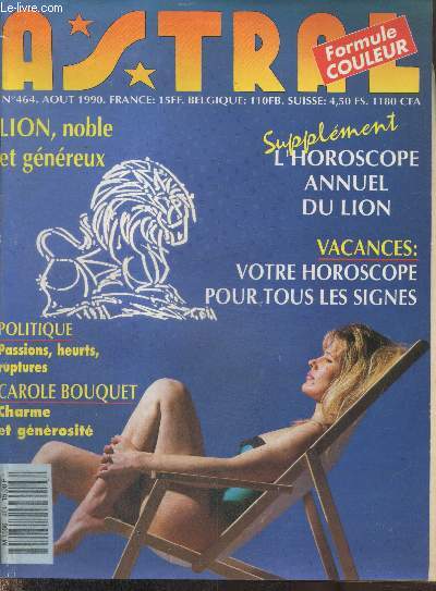 Astral n464 Aot 1990 : Lion noble et gnreux - Politique : passions, heurts, ruptures - Carole Bouquet Charme et gnrosit - Vacances : Votre horoscope pour tous les signes -