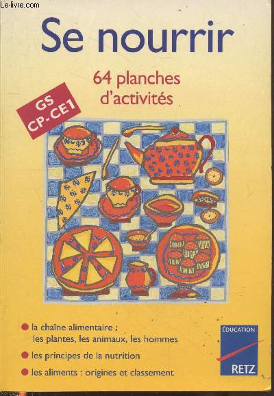 Se nourrir - 64 planches d'activit GS - CP - CE1: La chane alimentaire : les plantes, les animaux, les hommes - Les principes de la nutrition - Les aliments origines et classement