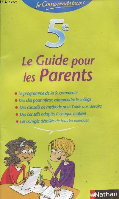 5e - Le guide pour les parents : Le programme de la 5e comment - Des cls pour mieux comprendre le collge - Des conseils de mthode pour l'aide aux devoirs - Des conseils adapts  chaque matire - Les corrigs dtaills de tous les exercices