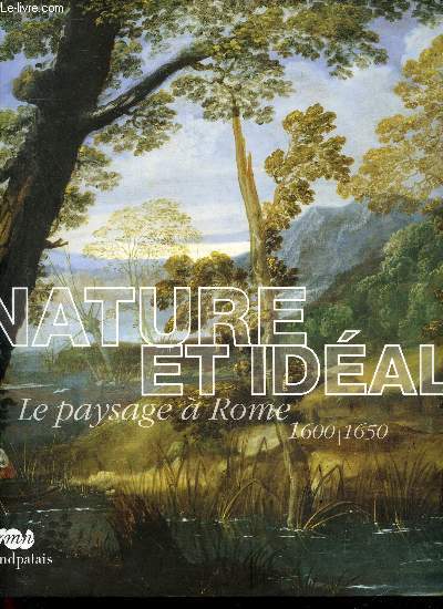 Nature Et Ideal - Le Paysage A Rome 1600/1650