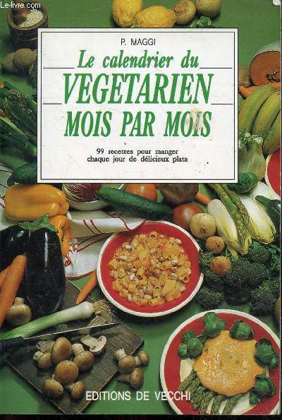 Le calendrier du vgtarien mois par mois - 99 recettes pour manger chaque jour de dlicieux plats.
