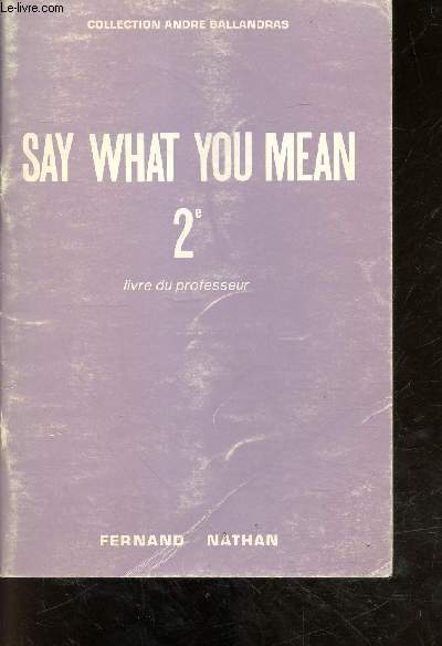 Say what you mean 2e - Livre du professeur - Collection Andr Ballandras.