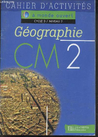 Cahier d'activits Gographie CM2 - Collection  monde ouvert Cycle 3 / Niveau 2.