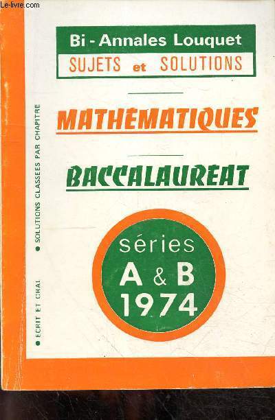 Bi-Annales Louquet sujets et solutions - Mathmatiques - Baccalaurat - sries A & B 1974.