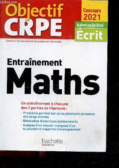 Objectif CRPE - concours 2021- admissibilite ecrit - entrainement maths - un entrainement a chacune des 3 parties de l'epreuve: probleme portant sur un ou plusieurs domaines des programmes - resolution d'exercices independants, analyse d'un dossier ....