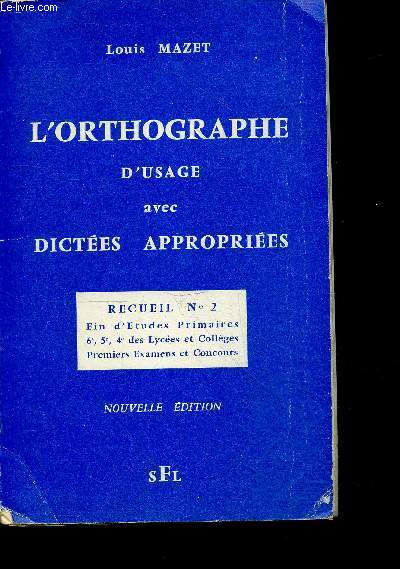 L'orthographe d'usage avec dictees appropriees - recueil N2, nouvelle edition, fin d'etudes primaires 6e 5e 4e des lycees et colleges, premiers examens et concours- precis grammatical, dictees, questions, exercices, analyses, conjugaisons