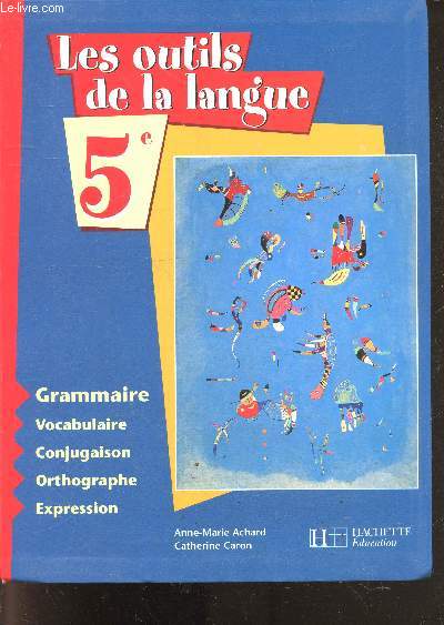 Les outils de la langue, 5e - grammaire, vocabulaire, conjugaison, orthographe, expression