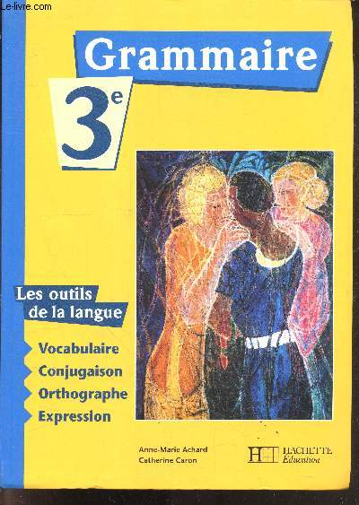 Grammaire 3me les outils de la langue sommaire: la nouvelle, le roman , la posie, l'autobiographie, le thtre, autour du mythe... vocabulaire, conjugaison, orthographe, expression