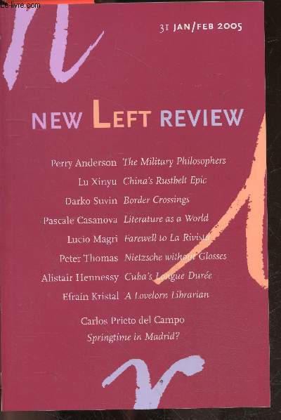 New Left Review N31 january february 2005- perry anderson the military philosophers, lu xinyu china's rustbelt epic, darko suvin border crossings, pascale casanova literature as a world, lucio magri farewell to la rivista, peter thomas nietzsche ....