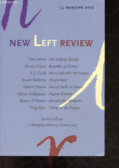 New Left Review N74 march april 2012- tony wood the iceberg society, nancy fraser repubic of clones, T.J. Clark for a left with no future, susan watkins presentism?, robert paxton fascist paths to power, julian stallabrass digital dissent, marco d'eramo