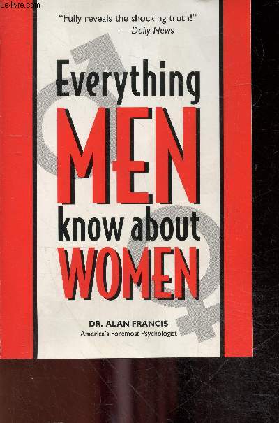 Everything Men Know About Women - Making friends with women- Romancing women- Achieving emotional intimacy with women- Making commitments to women- Satisfying women in bed