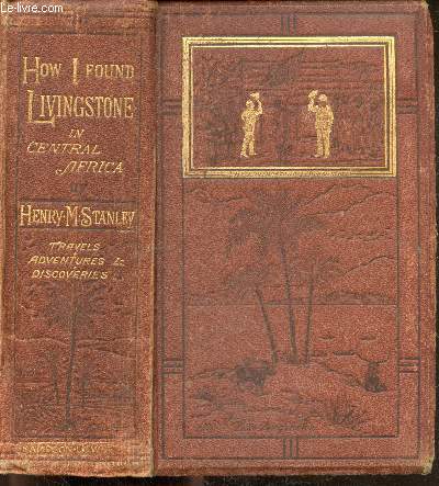How i found livingstone - travels, adventures and discoveries in central africa- including four months residence with Dr. Livingstone - illustrations and maps
