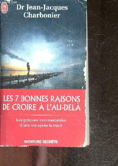 Les 7 bonnes raisons de croire  l'Au-Del - Le livre  offrir aux sceptiques et aux dtracteurs - les preuves incontestables d'une vie apres la mort