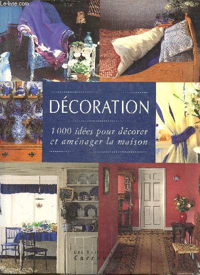 Decoration - 1000 idees pour decorer et amenager la maison - les styles, les tissus d'ameublement, papiers peints et peintures, des idees pour la maison : paravents et trompe l'oeil, rangements, l'eclairage, amenager une piece....