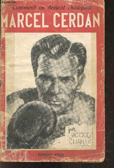 Marcel Cerdan - comment on devient champion - la prodigieuse carriere, deux amours la boxe et le football, le choc dramatique cerdan humery, match cerdan charron, le madison square garden, le caractere de cerdan se lit sur son visage, des muscles de gladi