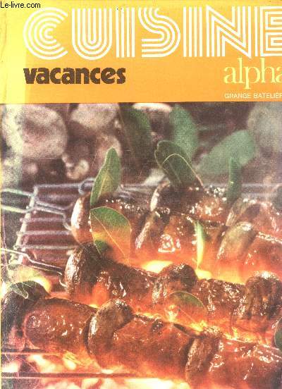 Cuisine vacances - guide pratique de cuisine - documentaires alpha - l'origine de la cuisine plein air et de certains aliments de base, les instruments de la cuisine plein air, respecter l'environnement, recettes