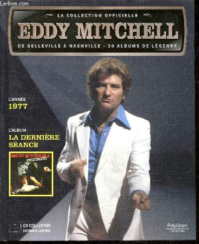 La collection officielle Eddy Mitchell + CD - L'anne 1977 - L'album la dernire sceance- enterre mon coeur au cine majestic, et la voix d'elvis, c'est charlie brown, la colline du blueberry hill, le pere de james dean, mon flash back, laisse tomber le ...