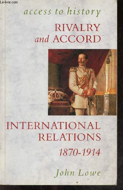 Access To History - Rivalry and Accord - International Relations 1870-1914 - bismarck and europe- colonial rivalries- weltpolitik and the drift to war- the origins of the first world war...