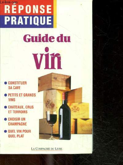 Guide du vin- reponse pratique- constituer sa cave- petits et grands vins- chateaux crus et terroirs- choisir un champagne- quel vin pour quel plat