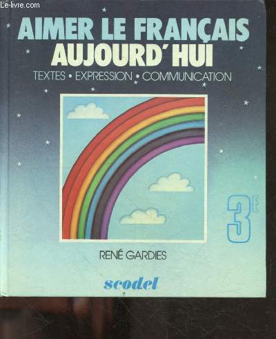 Aimer le francais aujourd'hui - 3e - textes - expression - communication