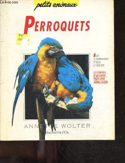 Perroquets - bien le comprendre et bien le soigner - les conseils d'un expert pour votre animal favoris