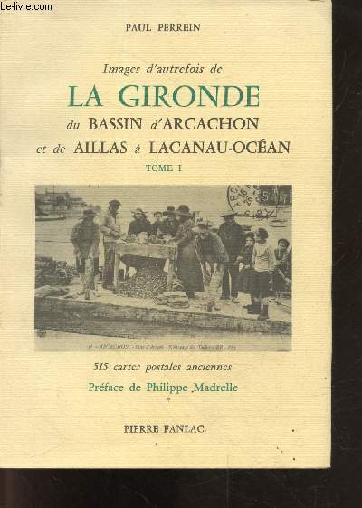 Images d'autrefois de la gironde, du bassin d'arcachon et de aillas a lacanau ocean - tome I - 515 cartes postales anciennes