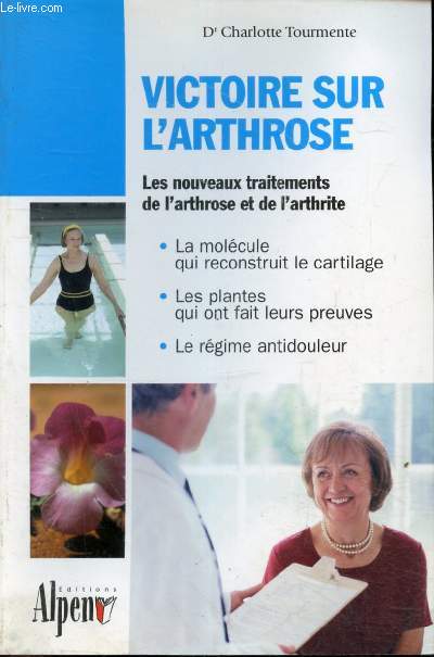 Victoire sur l'arthrose - Les nouveaux traitements de l'arthrose et de l'arthrite - la molcule qui reconstruit le cartilage, les plantes qui ont fait leurs preuves, le rgime antidouleur.