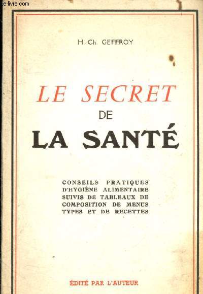 Le secret de la sant - Conseils pratiques d'hygine alimentaire suivis de tableaux de composition de menus types et de recettes.