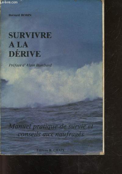 Survivre a la derive - manuel pratique de survie et conseils aux naufrages bases sur une etude analytique et synthetique de la vie de 31 naufrages en mer